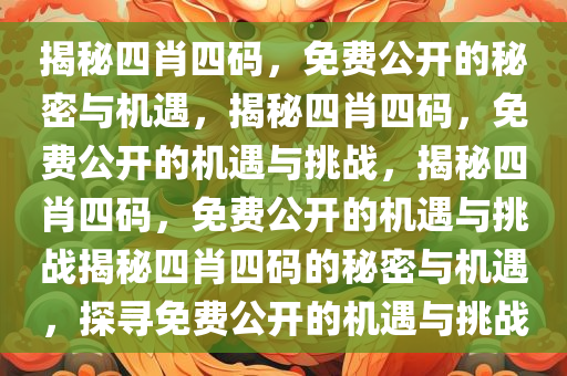 揭秘四肖四码，免费公开的秘密与机遇，揭秘四肖四码，免费公开的机遇与挑战，揭秘四肖四码，免费公开的机遇与挑战揭秘四肖四码的秘密与机遇，探寻免费公开的机遇与挑战