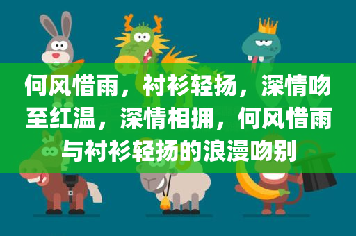 何风惜雨，衬衫轻扬，深情吻至红温，深情相拥，何风惜雨与衬衫轻扬的浪漫吻别