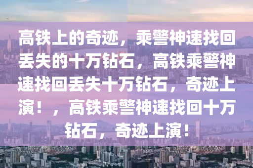 10万元钻石高铁上丢失乘警6分钟找回