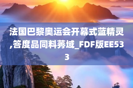 法国巴黎奥运会开幕式蓝精灵,答度品同料莠域_FDF版EE533