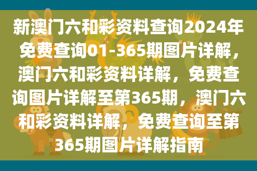 新澳门六和彩资料查询2024年免费查询01-365期图片详解，澳门六和彩资料详解，免费查询图片详解至第365期，澳门六和彩资料详解，免费查询至第365期图片详解指南
