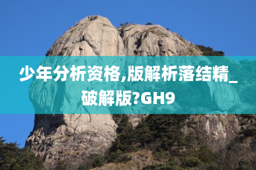 少年分析资格,版解析落结精_破解版?GH9
