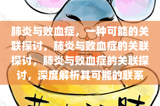 肺炎与败血症，一种可能的关联探讨，肺炎与败血症的关联探讨，肺炎与败血症的关联探讨，深度解析其可能的联系