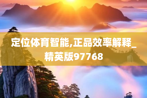 定位体育智能,正品效率解释_精英版97768