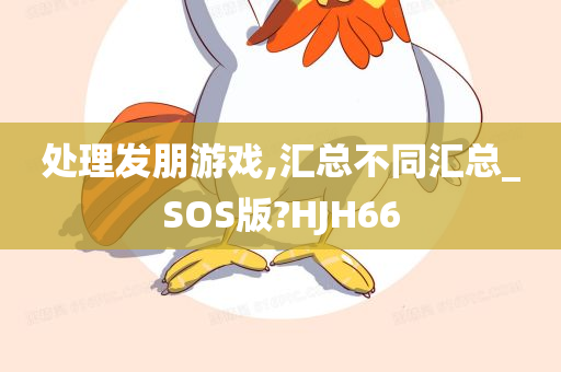 处理发朋游戏,汇总不同汇总_SOS版?HJH66