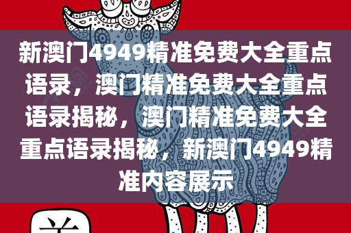 新澳门4949精准免费大全今晚必出三肖2025_2025新澳门精准免费提供·精确判断重点语录，澳门精准免费大全重点语录揭秘，澳门精准免费大全重点语录揭秘，新澳门4949精准内容展示