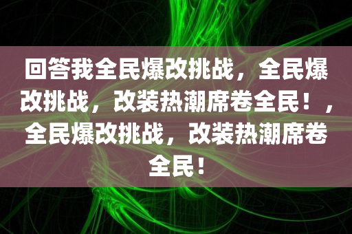 回答我全民爆改挑战，全民爆改挑战，改装热潮席卷全民！，全民爆改挑战，改装热潮席卷全民！
