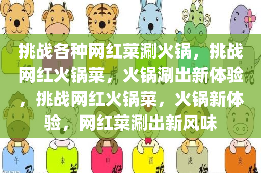 挑战各种网红菜涮火锅，挑战网红火锅菜，火锅涮出新体验，挑战网红火锅菜，火锅新体验，网红菜涮出新风味