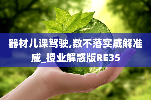 器材儿课驾驶,数不落实威解准威_授业解惑版RE35