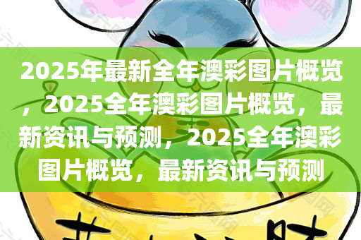 2025年最新全年澳彩图片概览，2025全年澳彩图片概览，最新资讯与预测，2025全年澳彩图片概览，最新资讯与预测