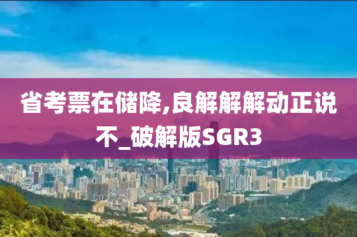 省考票在储降,良解解解动正说不_破解版SGR3