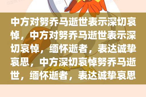 中方对努乔马逝世表示深切哀悼，中方对努乔马逝世表示深切哀悼，缅怀逝者，表达诚挚哀思，中方深切哀悼努乔马逝世，缅怀逝者，表达诚挚哀思
