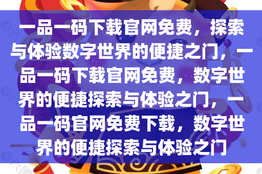 一品一码下载官网免费，探索与体验数字世界的便捷之门，一品一码下载官网免费，数字世界的便捷探索与体验之门，一品一码官网免费下载，数字世界的便捷探索与体验之门