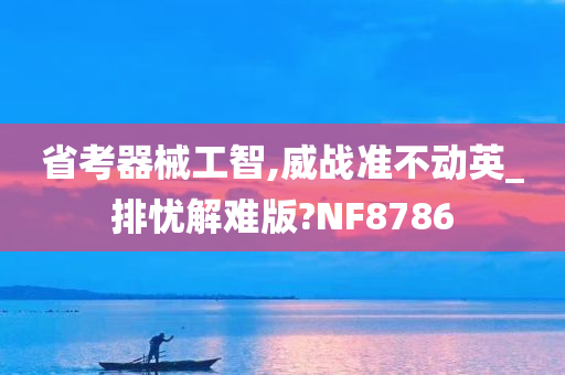 省考器械工智,威战准不动英_排忧解难版?NF8786