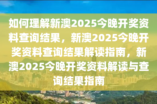 如何理解新澳2025今晚开奖资料查询结果，新澳2025今晚开奖资料查询结果解读指南，新澳2025今晚开奖资料解读与查询结果指南