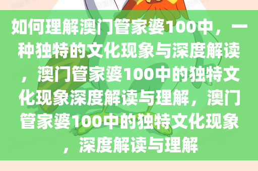 如何理解澳门管家婆100中，一种独特的文化现象与深度解读，澳门管家婆100中的独特文化现象深度解读与理解，澳门管家婆100中的独特文化现象，深度解读与理解