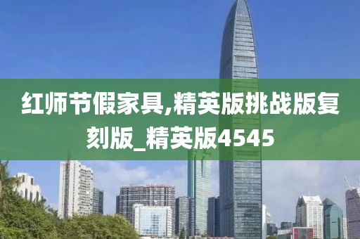 红师节假家具,精英版挑战版复刻版_精英版4545