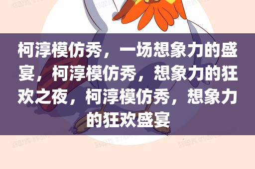 柯淳模仿秀，一场想象力的盛宴，柯淳模仿秀，想象力的狂欢之夜，柯淳模仿秀，想象力的狂欢盛宴