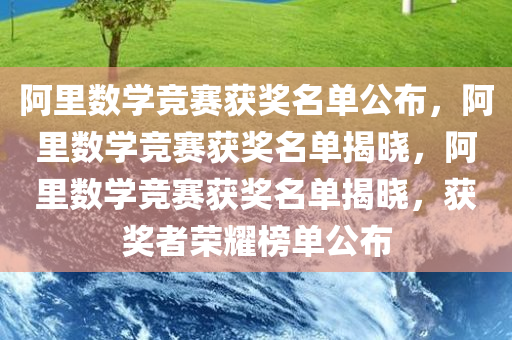 阿里数学竞赛获奖名单公布，阿里数学竞赛获奖名单揭晓，阿里数学竞赛获奖名单揭晓，获奖者荣耀榜单公布