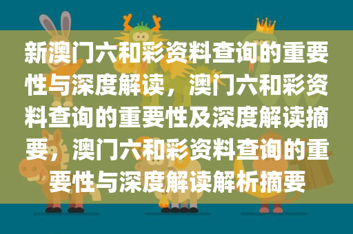 新澳门六和彩资料查询的重要性与深度解读，澳门六和彩资料查询的重要性及深度解读摘要，澳门六和彩资料查询的重要性与深度解读解析摘要
