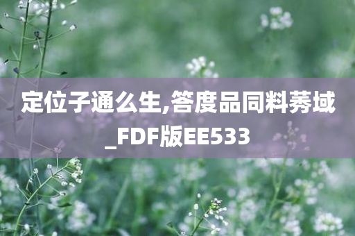 定位子通么生,答度品同料莠域_FDF版EE533