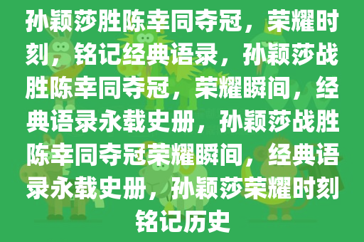 孙颖莎胜陈幸同夺冠，荣耀时刻，铭记经典语录，孙颖莎战胜陈幸同夺冠，荣耀瞬间，经典语录永载史册，孙颖莎战胜陈幸同夺冠荣耀瞬间，经典语录永载史册，孙颖莎荣耀时刻铭记历史