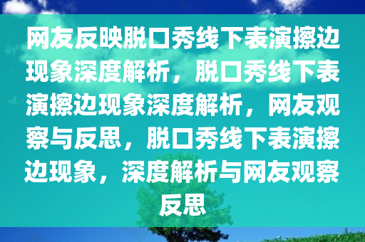 网友反映脱口秀线下表演擦边现象深度解析，脱口秀线下表演擦边现象深度解析，网友观察与反思，脱口秀线下表演擦边现象，深度解析与网友观察反思