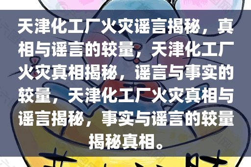 天津化工厂火灾谣言揭秘，真相与谣言的较量，天津化工厂火灾真相揭秘，谣言与事实的较量，天津化工厂火灾真相与谣言揭秘，事实与谣言的较量揭秘真相。