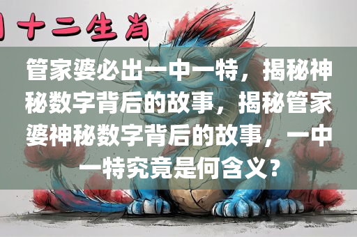 管家婆必出一中一特，揭秘神秘数字背后的故事，揭秘管家婆神秘数字背后的故事，一中一特究竟是何含义？，揭秘管家婆的一中一特，神秘数字背后的故事与含义探索