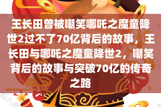 王长田曾被嘲笑哪吒之魔童降世2过不了70亿背后的故事，王长田与哪吒之魔童降世2，嘲笑背后的故事与突破70亿的传奇之路，王长田与哪吒之魔童降世2，从嘲笑到突破70亿的传奇之路