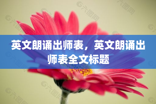 英文朗诵出师表，英文朗诵出师表全文标题，英文朗诵出师表全文标题，The Complete Text of Chushishibiao in English Recitation
