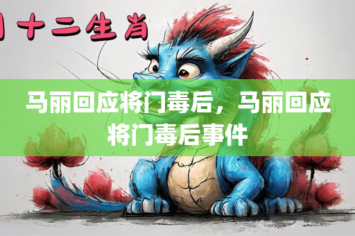 马丽回应将门毒后，马丽回应将门毒后事件，马丽回应将门毒后事件