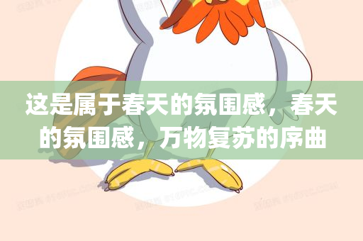 这是属于春天的氛围感，春天的氛围感，万物复苏的序曲