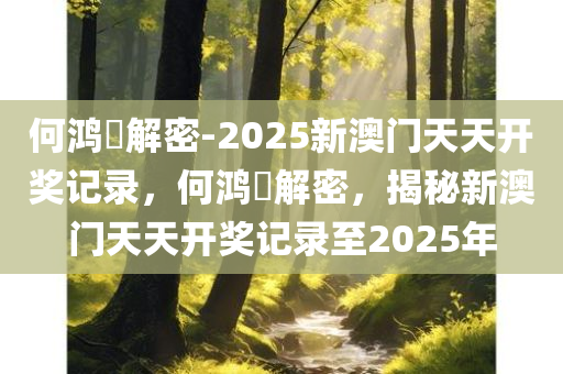 何鸿燊解密-2025新澳门天天开奖记录，何鸿燊解密，揭秘新澳门天天开奖记录至2025年，揭秘何鸿燊新澳门天天开奖至2025年，历史记录与解密探究