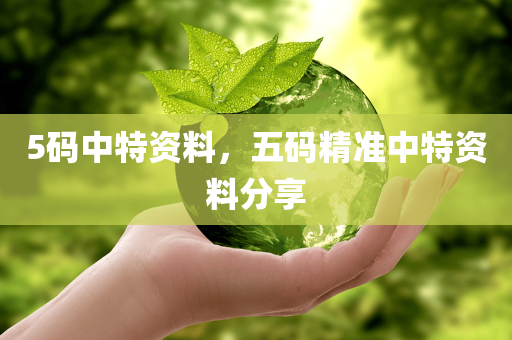 5码中特资料，五码精准中特资料分享，五码精准中特资料分享，独家揭秘五码中特秘籍