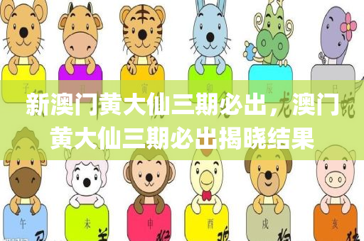 新澳门黄大仙三期必出，澳门黄大仙三期必出揭晓结果，澳门黄大仙三期揭晓结果，必出特辑