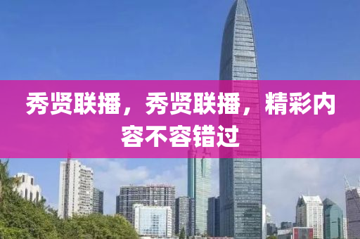 秀贤联播，秀贤联播，精彩内容不容错过