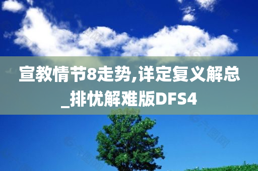 宣教情节8走势,详定复义解总_排忧解难版DFS4