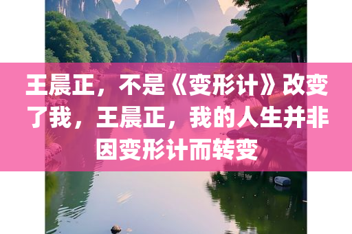 王晨正，不是《变形计》改变了我，王晨正，我的人生并非因变形计而转变