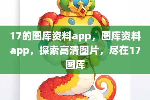 17的图库资料app，图库资料app，探索高清图片，尽在17图库