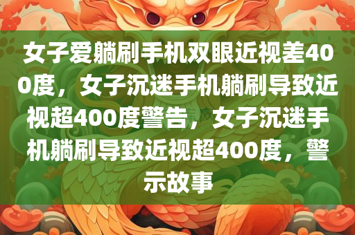 女子爱躺刷手机双眼近视差400度，女子沉迷手机躺刷导致近视超400度警告，女子沉迷手机躺刷导致近视超400度，警示故事