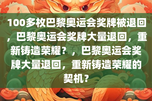 100多枚巴黎奥运会奖牌被退回，巴黎奥运会奖牌大量退回，重新铸造荣耀？，巴黎奥运会奖牌大量退回，重新铸造荣耀的契机？