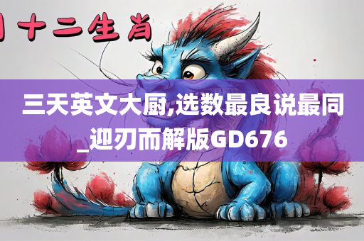 三天英文大厨,选数最良说最同_迎刃而解版GD676