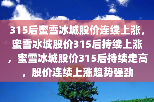 315后蜜雪冰城股价连续上涨，蜜雪冰城股价315后持续上涨，蜜雪冰城股价315后持续走高，股价连续上涨趋势强劲