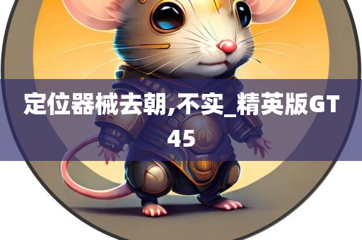 定位器械去朝,不实_精英版GT45