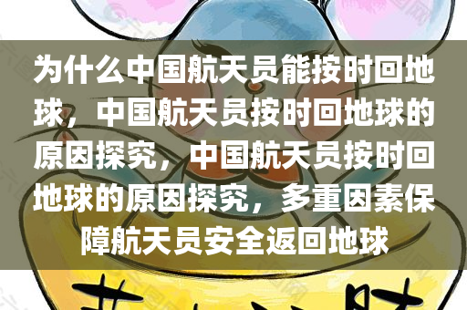 为什么中国航天员能按时回地球，中国航天员按时回地球的原因探究，中国航天员按时回地球的原因探究，多重因素保障航天员安全返回地球