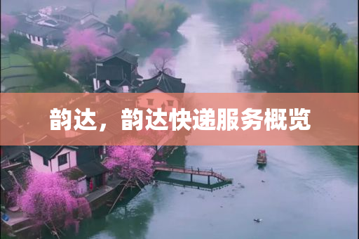 韵达，韵达快递服务概览