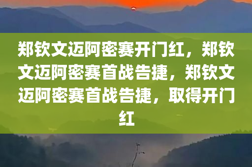 郑钦文迈阿密赛开门红，郑钦文迈阿密赛首战告捷，郑钦文迈阿密赛首战告捷，取得开门红
