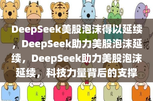 DeepSeek美股泡沫得以延续，DeepSeek助力美股泡沫延续，DeepSeek助力美股泡沫延续，科技力量背后的支撑