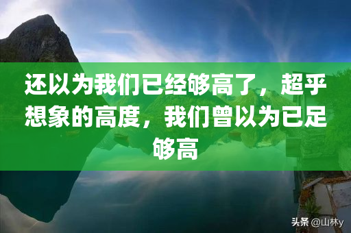 还以为我们已经够高了，超乎想象的高度，我们曾以为已足够高